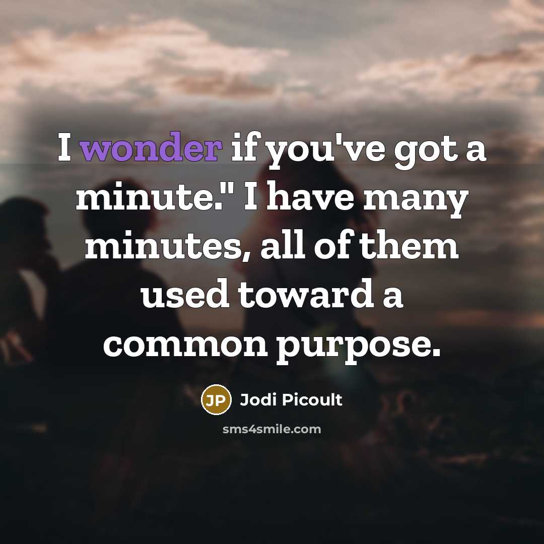 “I wonder if you've got a minute." I have many…” quote by Jodi Picoult