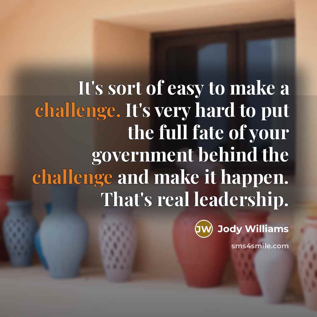 “It's sort of easy to make a challenge. It's very…” quote by Jody Williams
