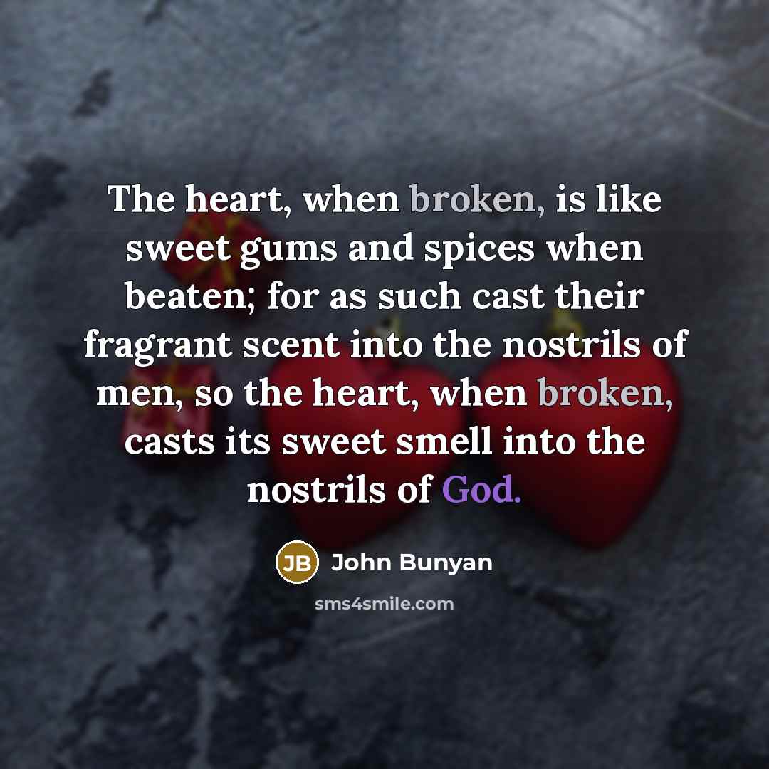 “The heart, when broken, is like sweet gums and spices…” quote by John Bunyan