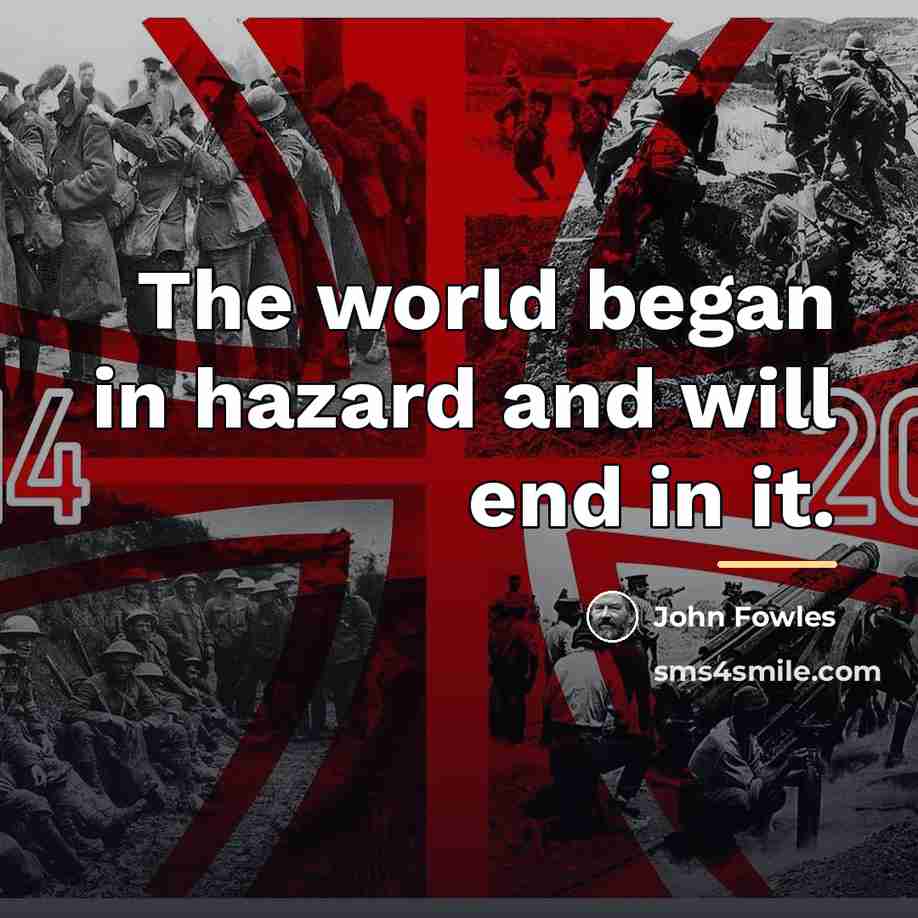 “The world began in hazard and will end in it.…” quote by John Fowles