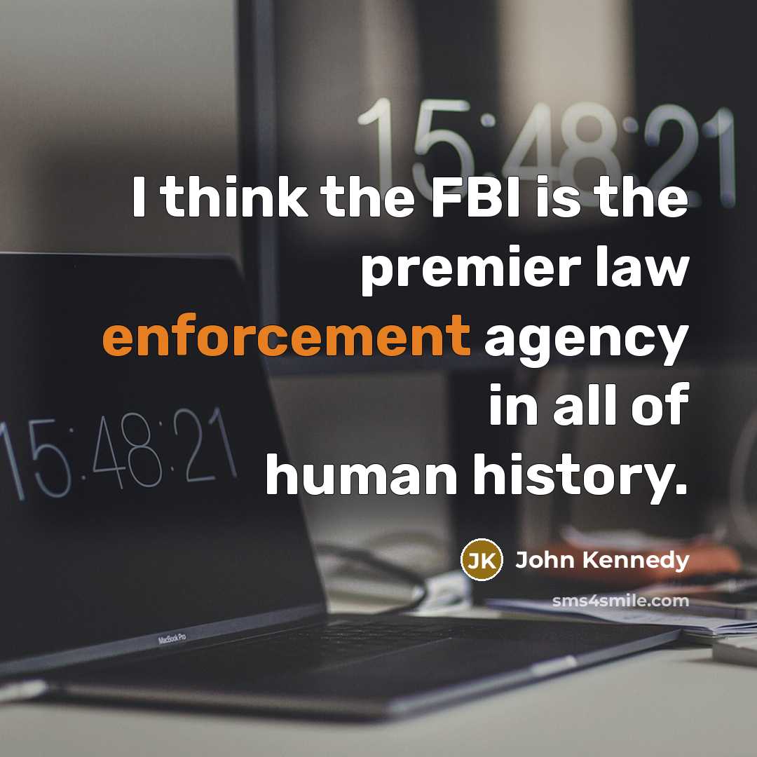 “I think the FBI is the premier law enforcement agency…” quote by John Kennedy