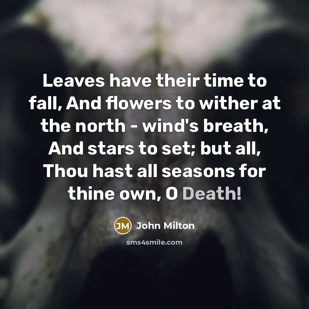 “Leaves have their time to fall, And flowers to wither…” quote by John Milton
