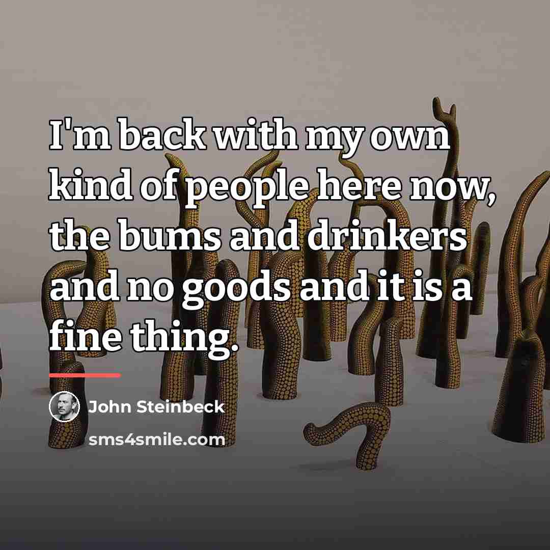 “I'm back with my own kind of people here now,…” quote by John Steinbeck