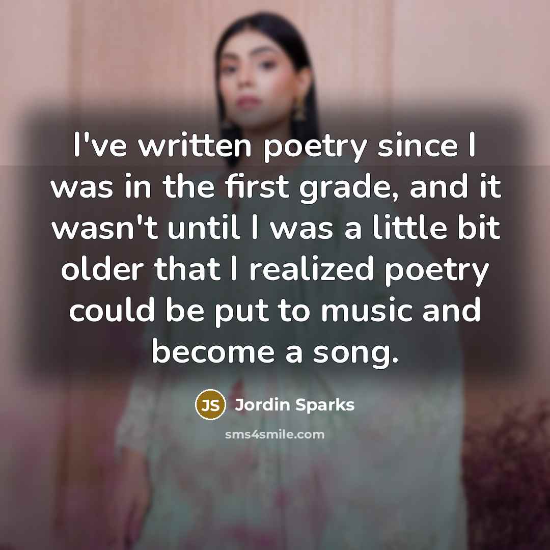 “I've written poetry since I was in the first grade,…” quote by Jordin Sparks