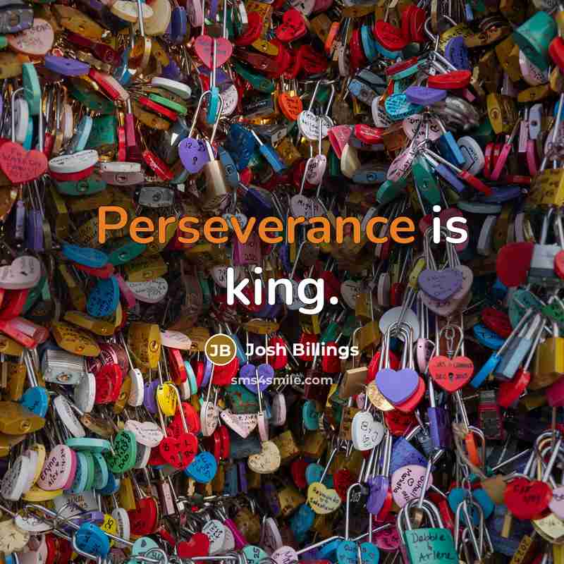 “Perseverance is king.…” quote by Josh Billings