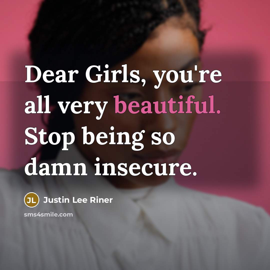 “Dear Girls, you're all very beautiful. Stop being so damn…” quote by Justin Lee Riner
