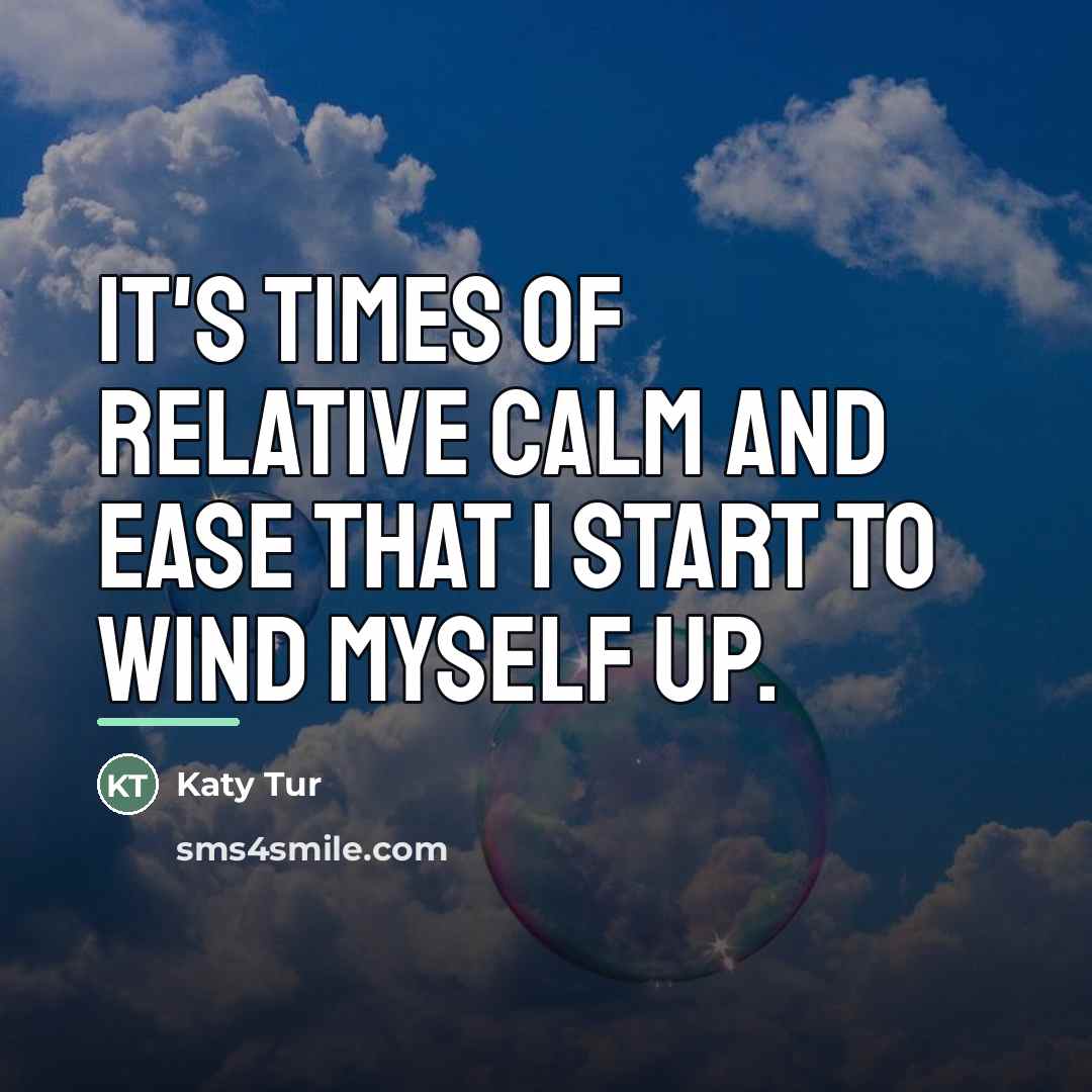 “It's times of relative calm and ease that I start…” quote by Katy Tur