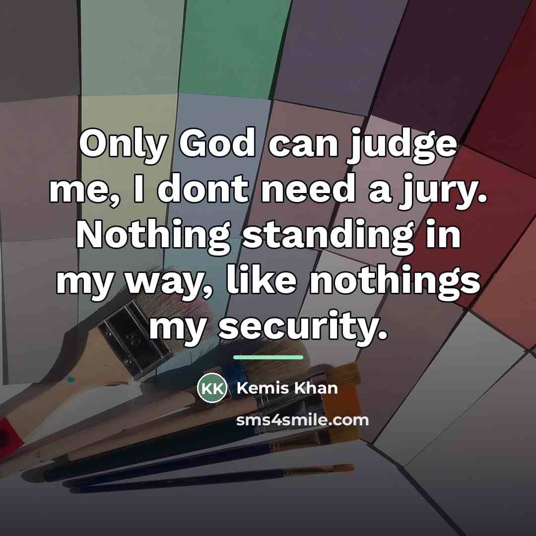“Only God can judge me, I dont need a jury.…” quote by Kemis Khan