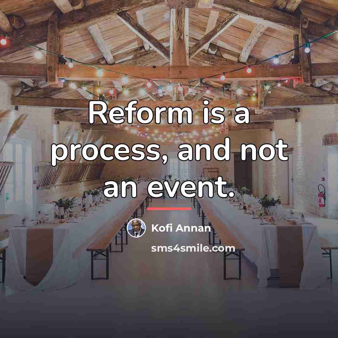 “Reform is a process, and not an event.…” quote by Kofi Annan