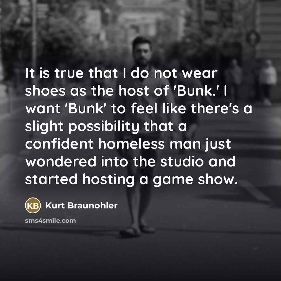 “It is true that I do not wear shoes as…” quote by Kurt Braunohler