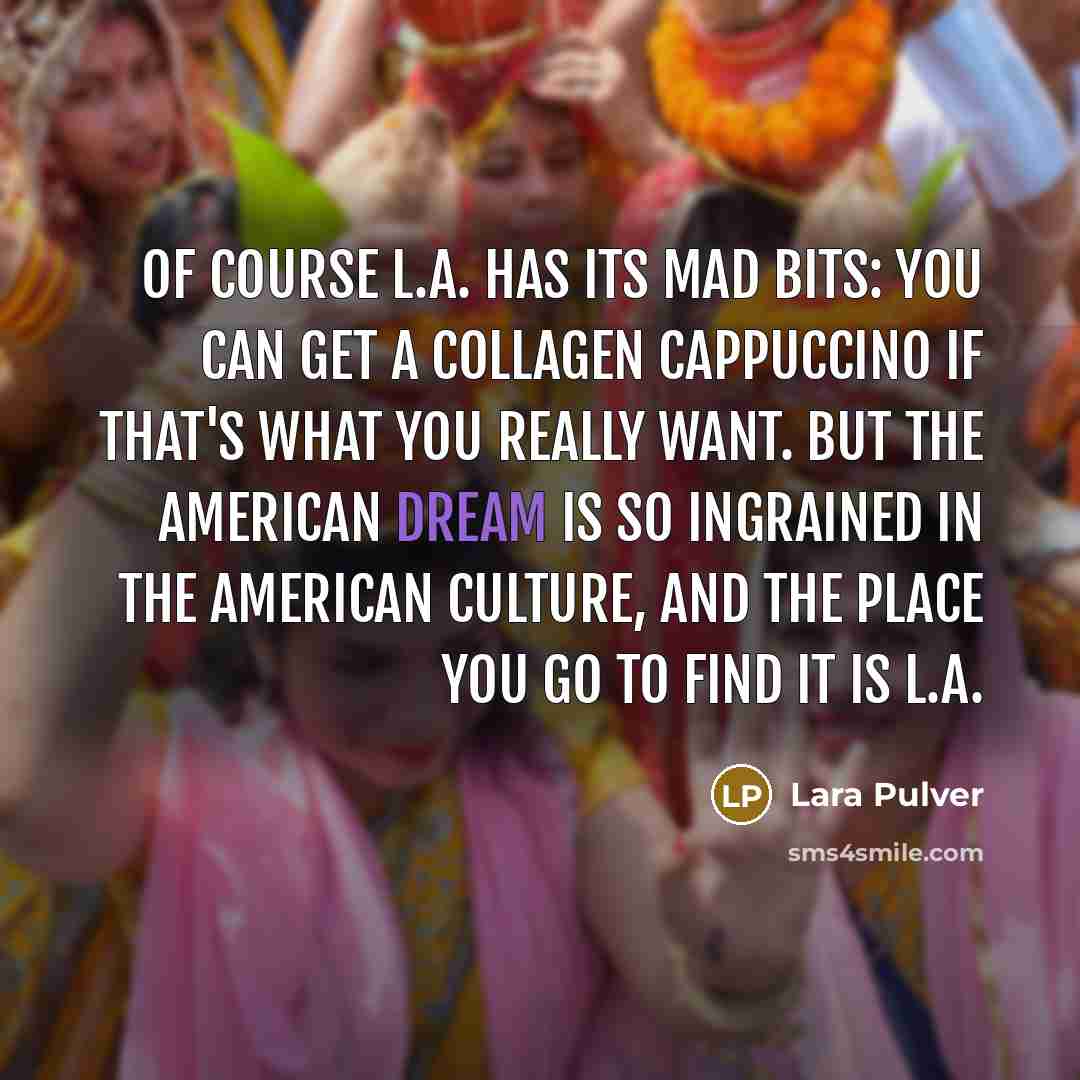 “Of course L.A. has its mad bits: you can get…” quote by Lara Pulver
