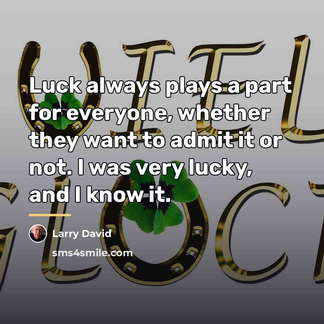 “Luck always plays a part for everyone, whether they want…” quote by Larry David