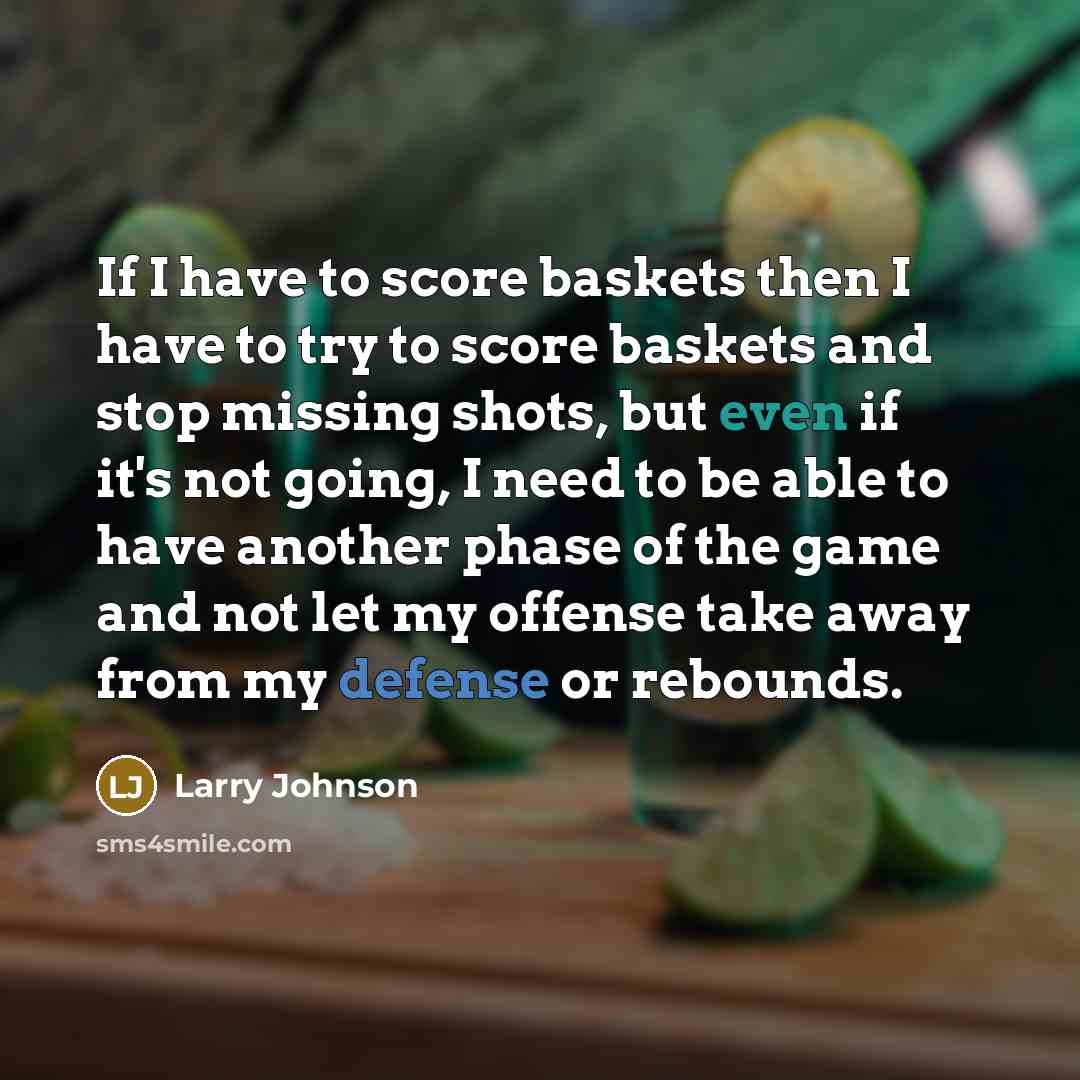 “If I have to score baskets then I have to…” quote by Larry Johnson