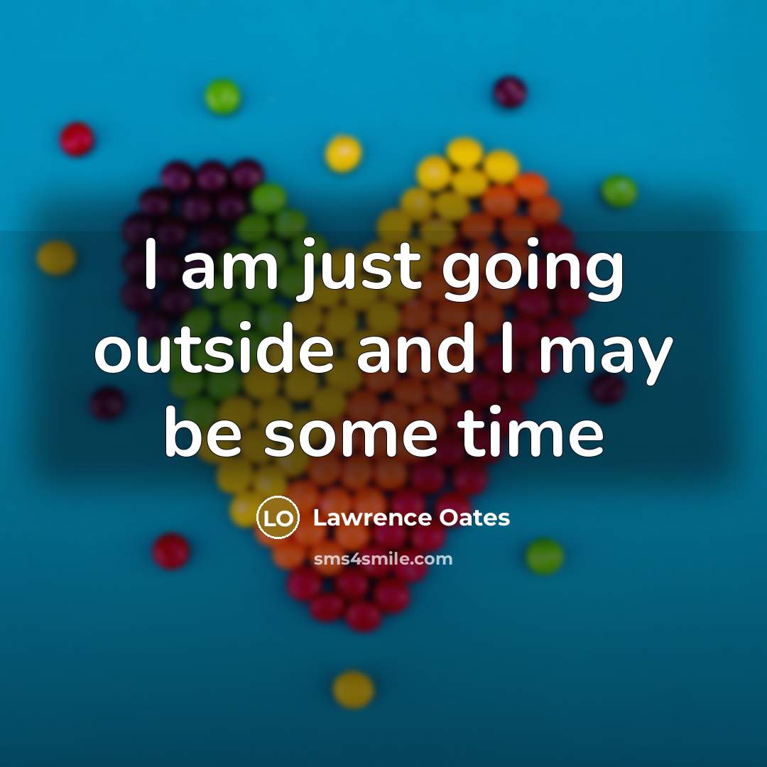 “I am just going outside and I may be some time” quote by Lawrence Oates