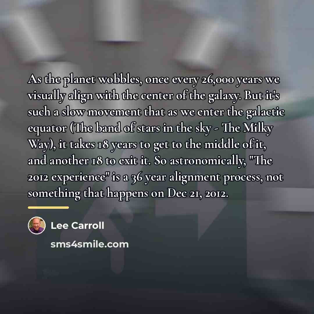 “As the planet wobbles, once every 26,000 years we visually…” quote by Lee Carroll