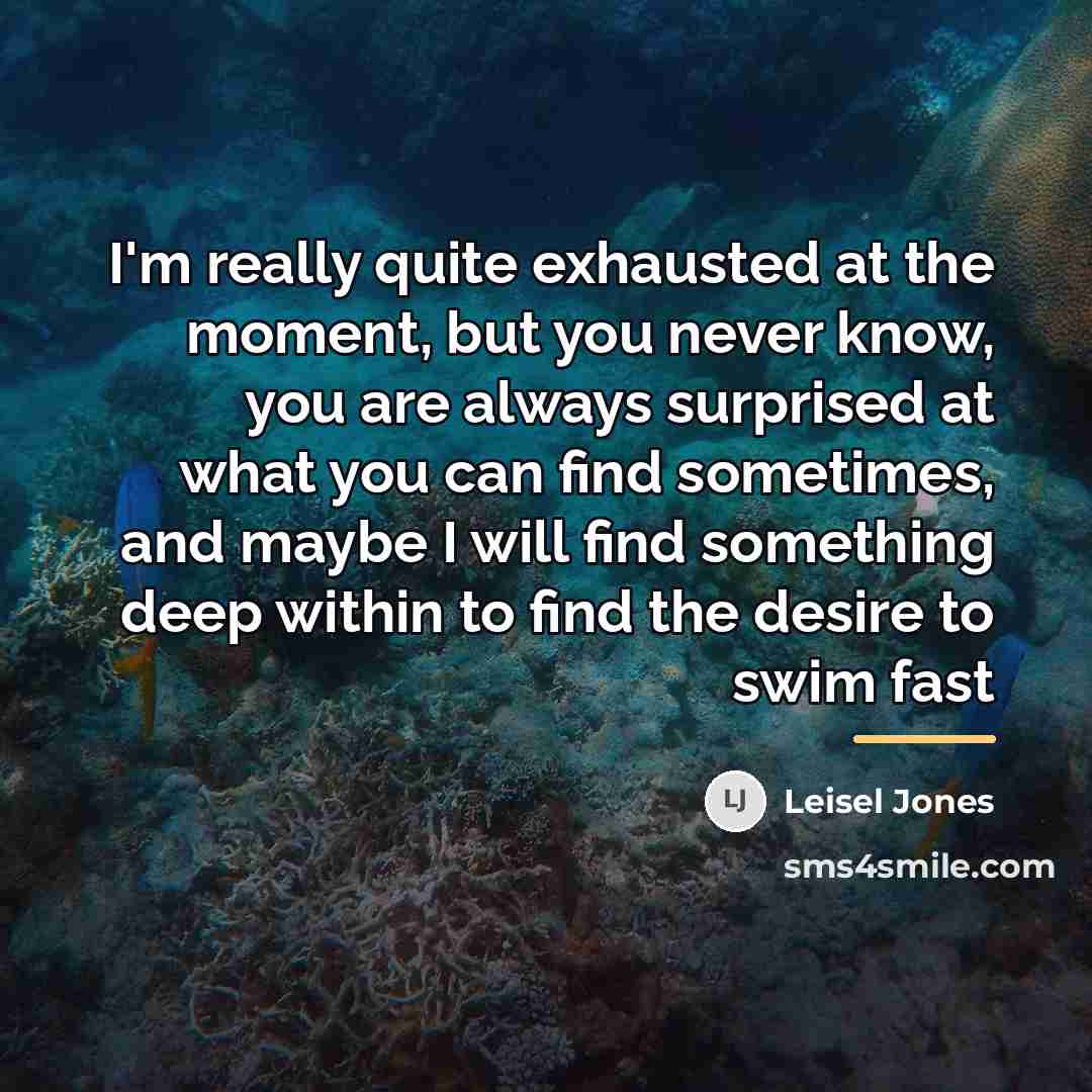 “I'm really quite exhausted at the moment, but you never…” quote by Leisel Jones