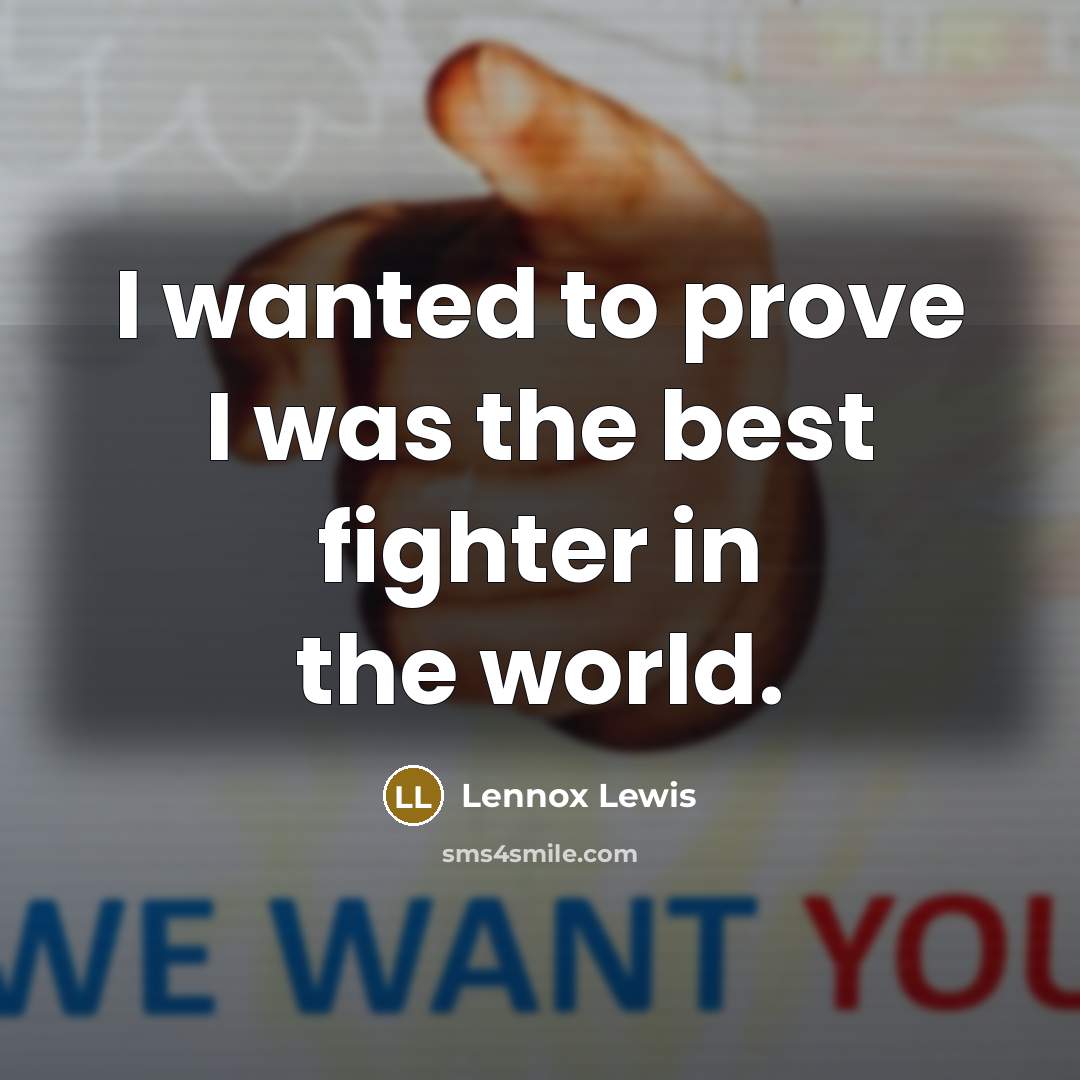 “I wanted to prove I was the best fighter in…” quote by Lennox Lewis