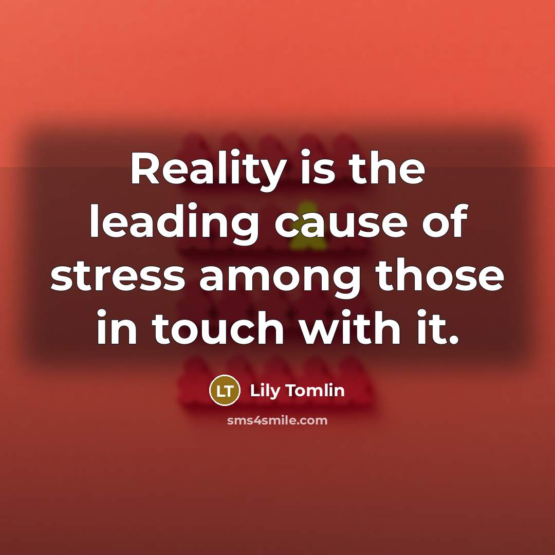 “Reality is the leading cause of stress among those in…” quote by Lily Tomlin