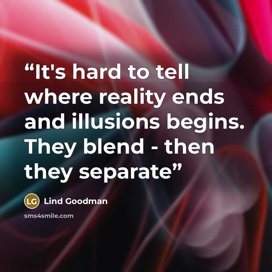 “It's hard to tell where reality ends and illusions begins. They blend - then they separate” quote by Lind Goodman