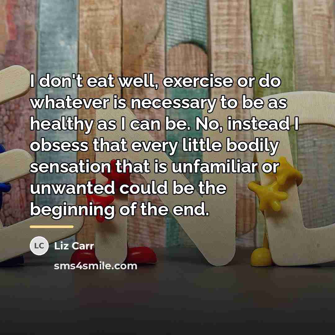 “I don't eat well, exercise or do whatever is necessary…” quote by Liz Carr