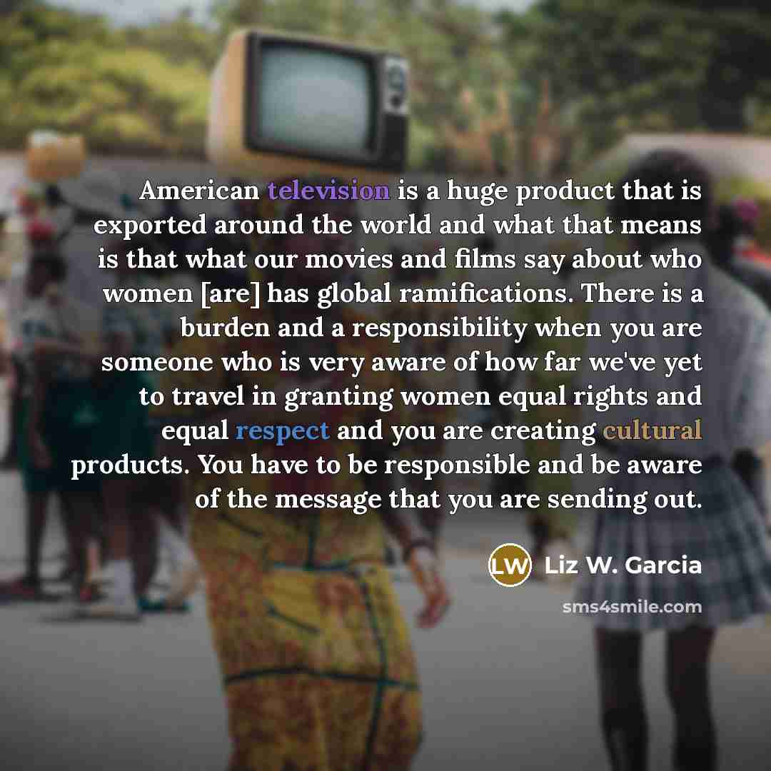 “American television is a huge product that is exported around…” quote by Liz W. Garcia