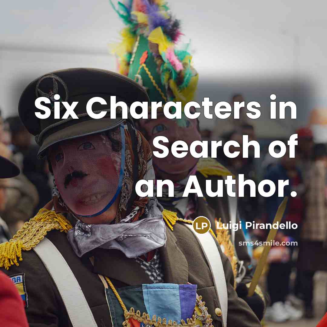 “Six Characters in Search of an Author.” quote by Luigi Pirandello