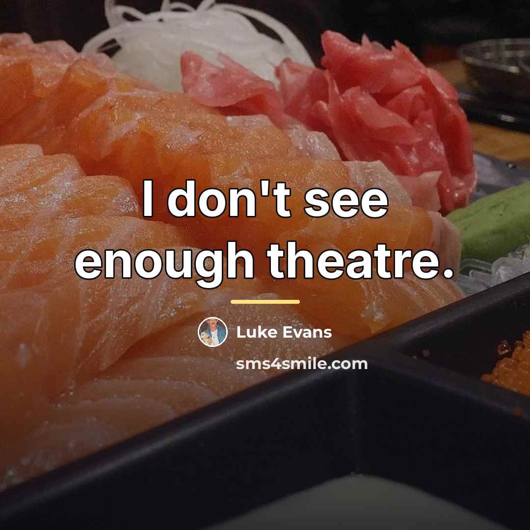 “I don't see enough theatre.…” quote by Luke Evans