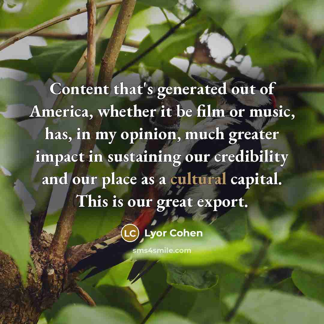 “Content that's generated out of America, whether it be film…” quote by Lyor Cohen