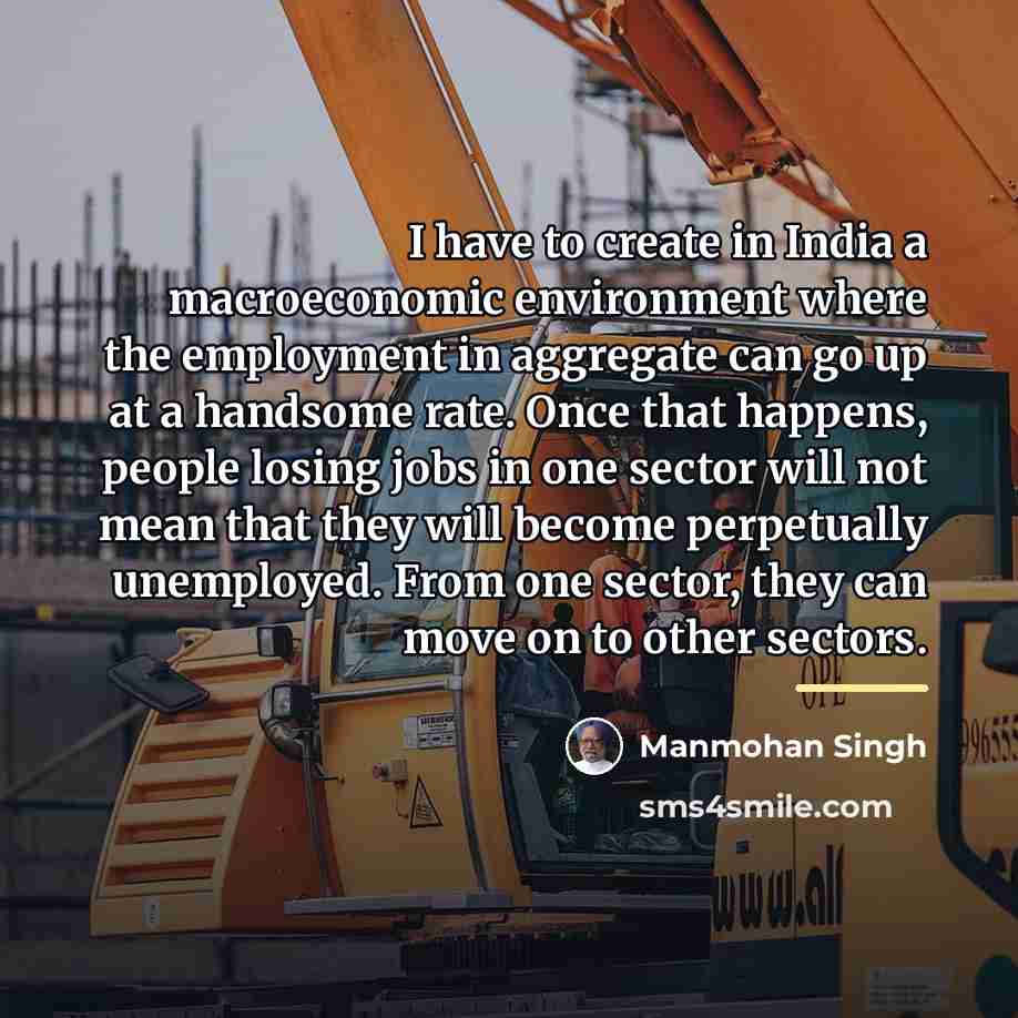 “I have to create in India a macroeconomic environment where…” quote by Manmohan Singh