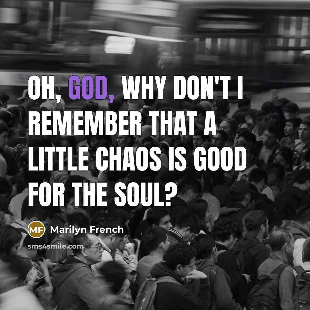 “Oh, God, why don't I remember that a little chaos…” quote by Marilyn French