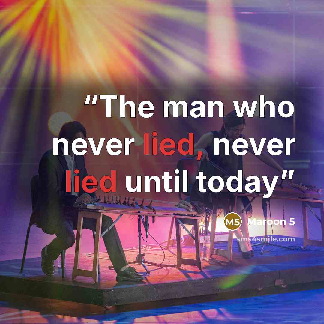 “The man who never lied, never lied until today” quote by Maroon 5