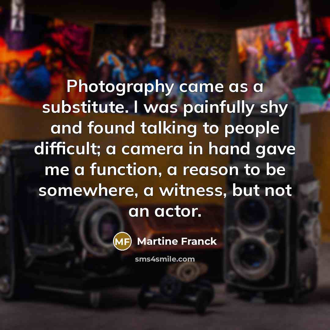“Photography came as a substitute. I was painfully shy and…” quote by Martine Franck
