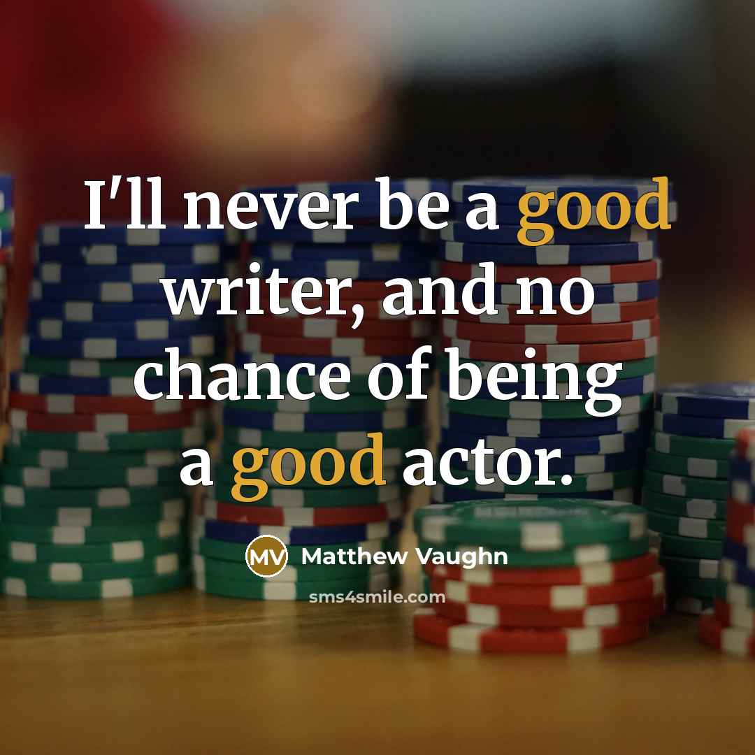 “I'll never be a good writer, and no chance of…” quote by Matthew Vaughn