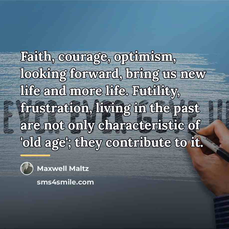 “Faith, courage, optimism, looking forward, bring us new life and…” quote by Maxwell Maltz