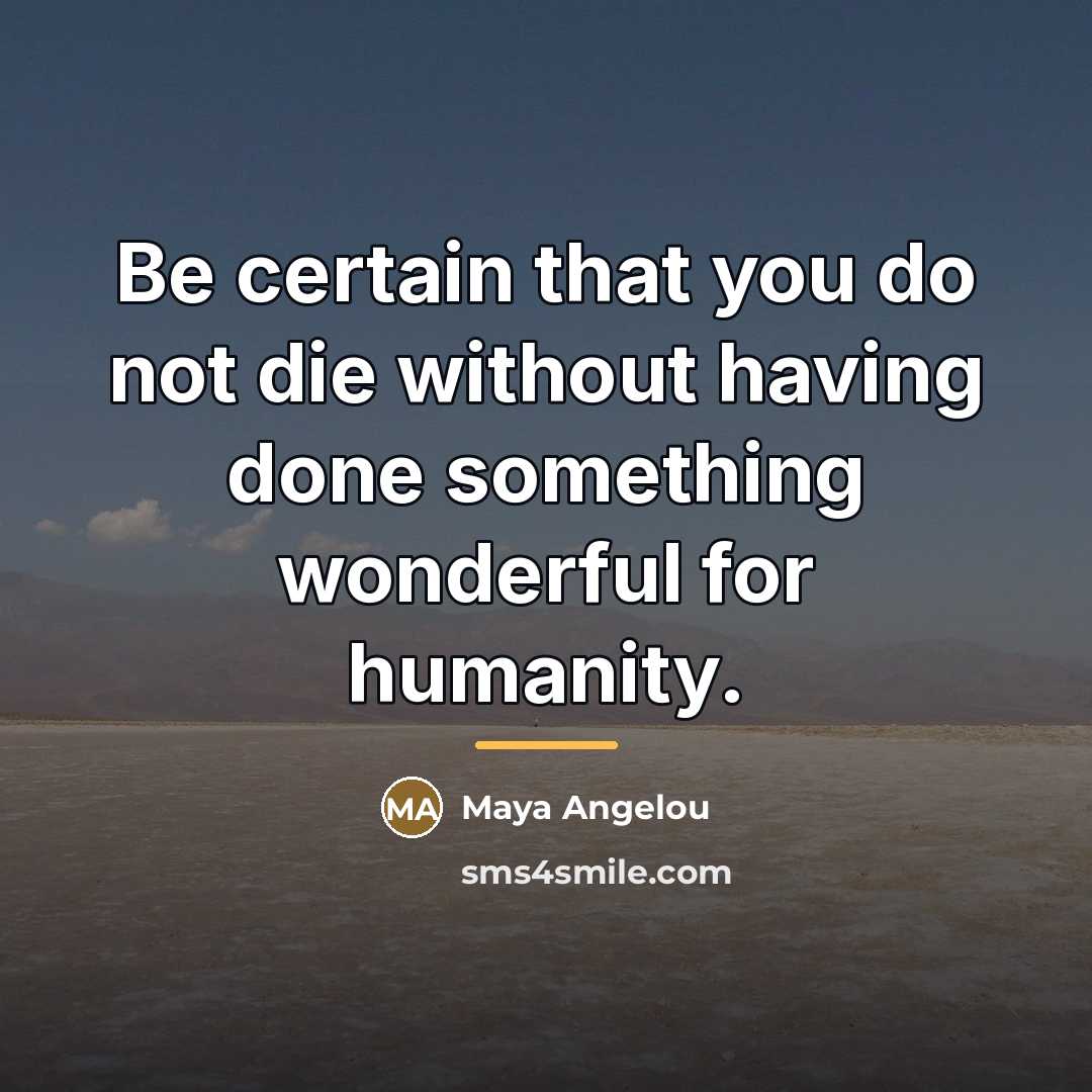“Be certain that you do not die without having done…” quote by Maya Angelou
