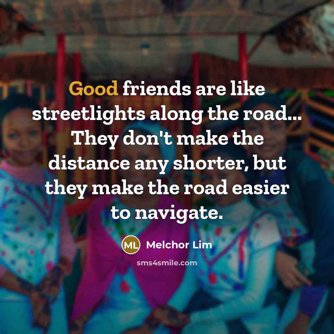 “Good friends are like streetlights along the road... They don't…” quote by Melchor Lim