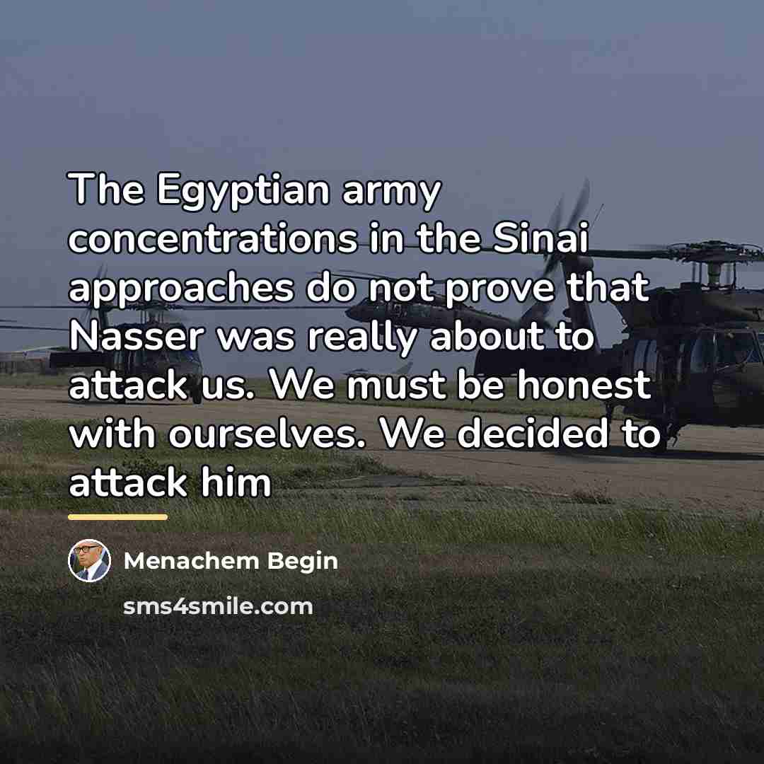 “The Egyptian army concentrations in the Sinai approaches do not…” quote by Menachem Begin