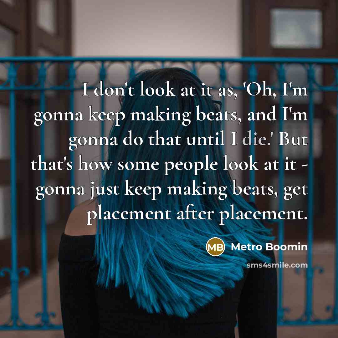 “I don't look at it as, 'Oh, I'm gonna keep…” quote by Metro Boomin