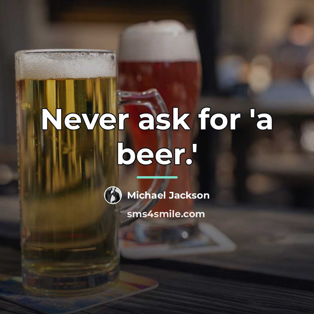 “Never ask for 'a beer.'…” quote by Michael Jackson