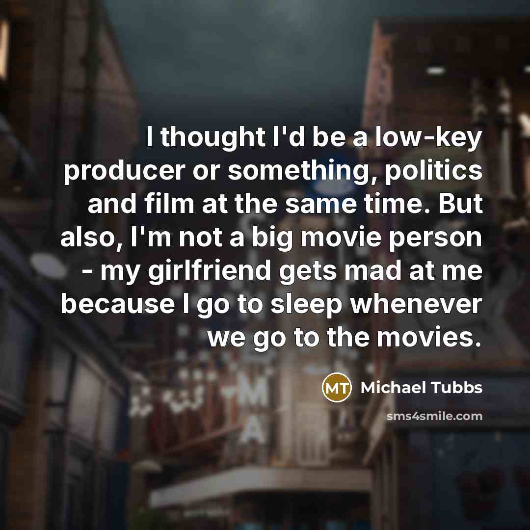“I thought I'd be a low-key producer or something, politics…” quote by Michael Tubbs