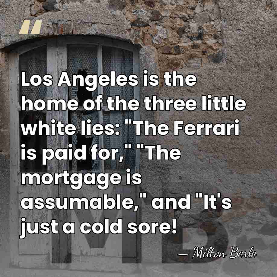 Los Angeles is the home of the three little white lies: "The&hellip; - Milton Berle