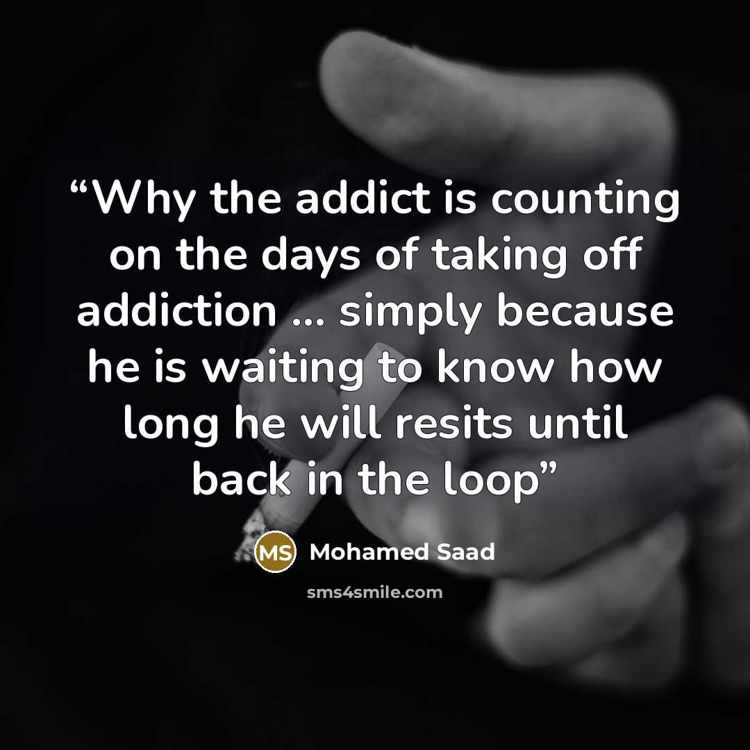 “Why the addict is counting on the days of taking off addiction ... simply because he is waiting to know how long he will resits until back in the loop” quote by Mohamed Saad