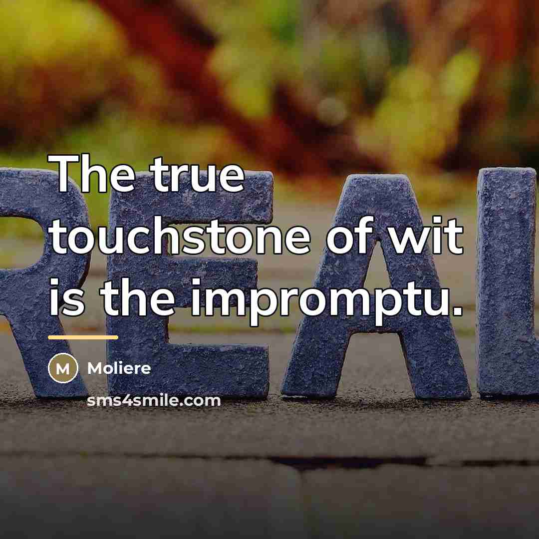 “The true touchstone of wit is the impromptu.…” quote by Moliere