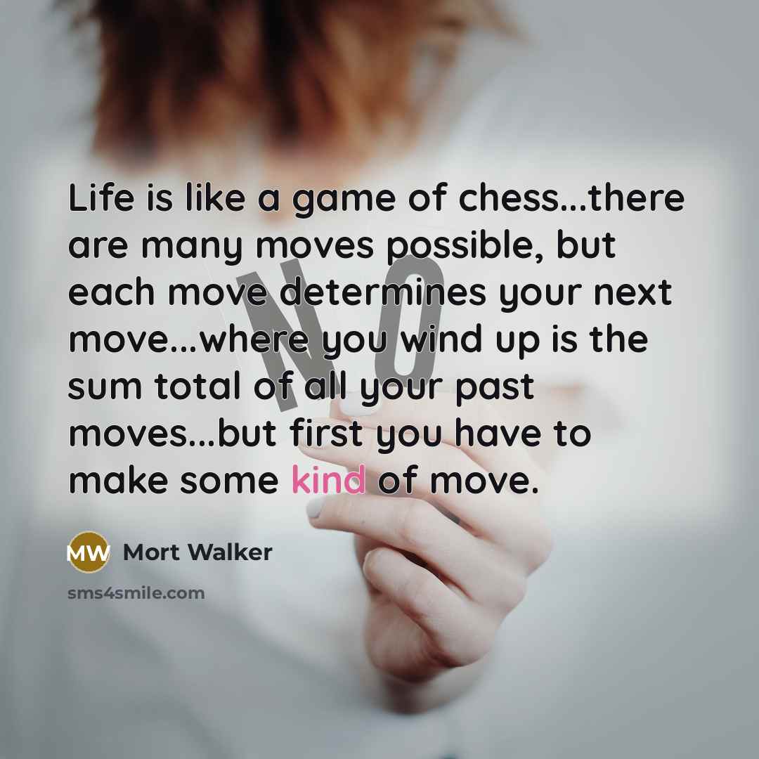“Life is like a game of chess...there are many moves…” quote by Mort Walker