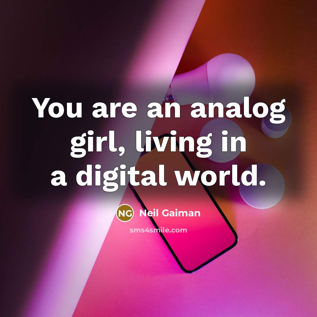 “You are an analog girl, living in a digital world.…” quote by Neil Gaiman