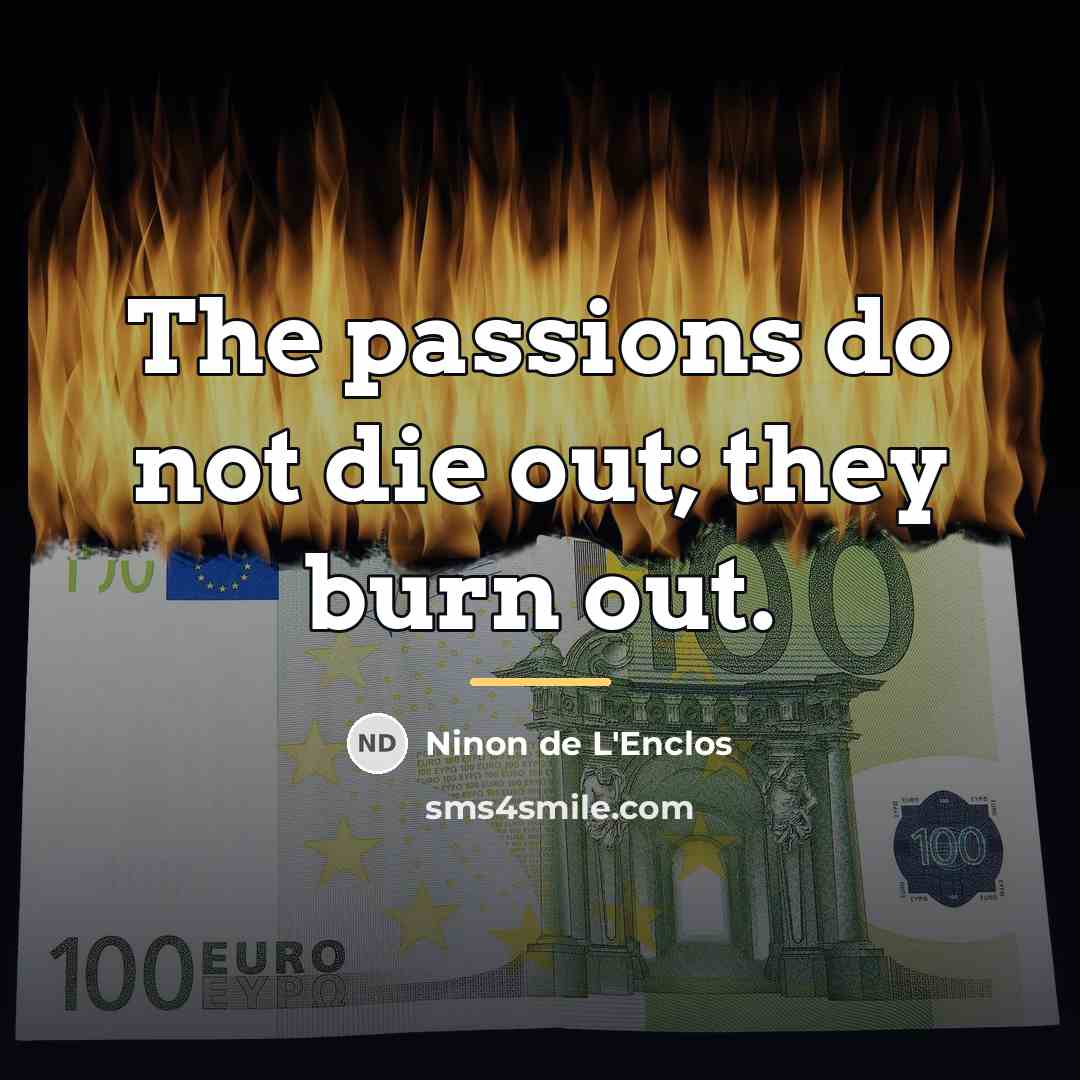 “The passions do not die out; they burn out.…” quote by Ninon de L'Enclos