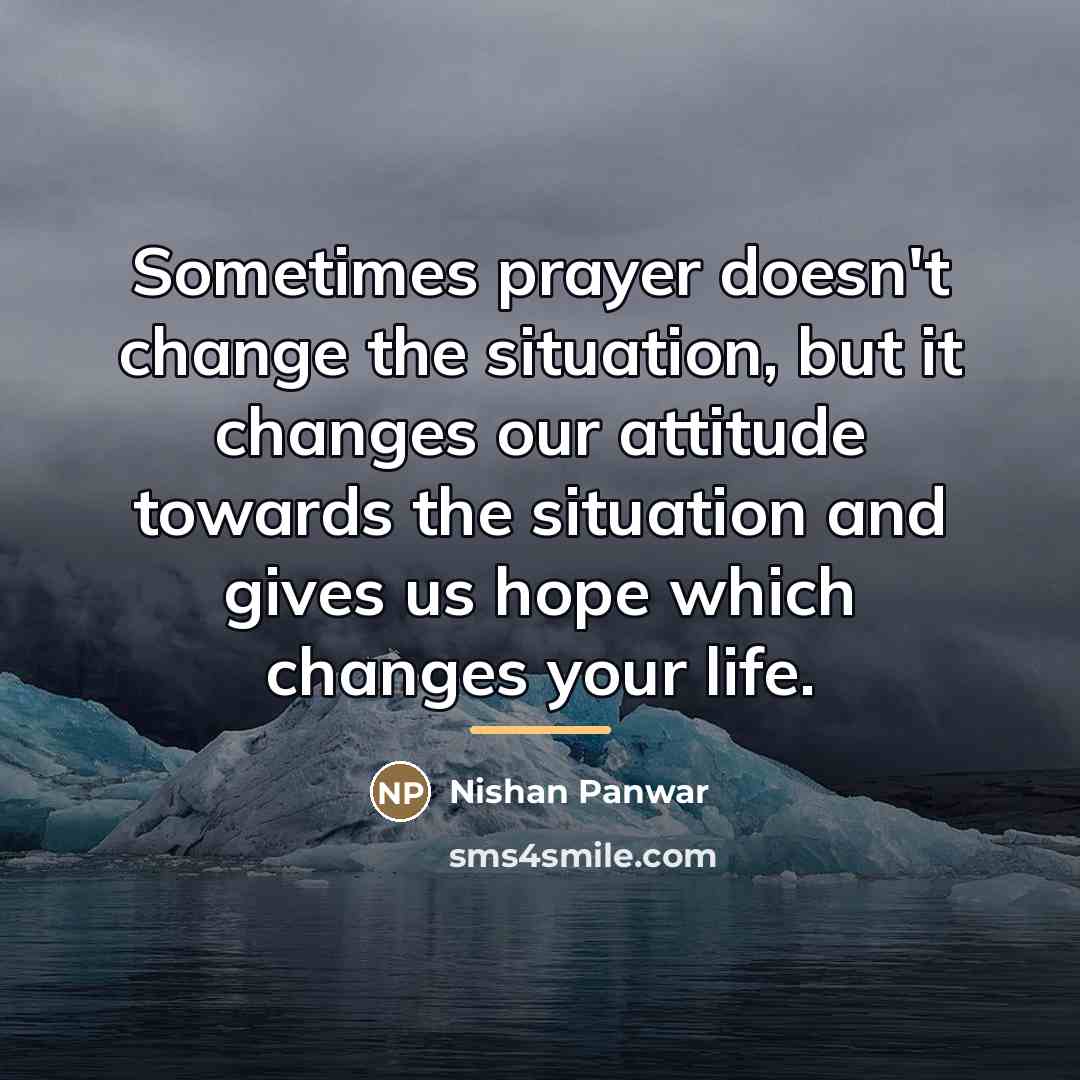 “Sometimes prayer doesn't change the situation, but it changes our…” quote by Nishan Panwar