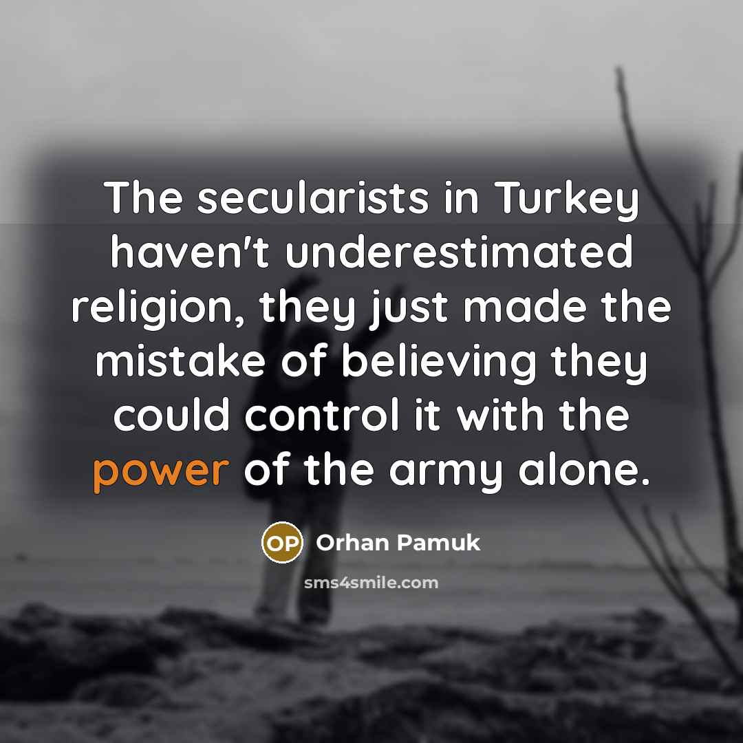 “The secularists in Turkey haven't underestimated religion, they just made…” quote by Orhan Pamuk