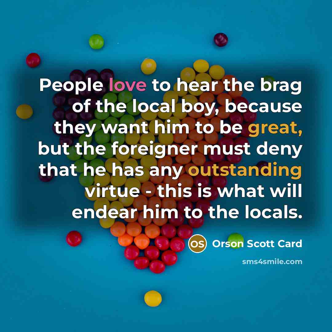 “People love to hear the brag of the local boy,…” quote by Orson Scott Card