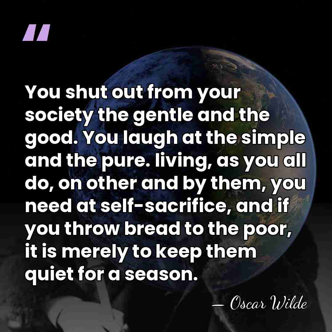 You shut out from your society the gentle and the good. You&hellip; - Oscar Wilde